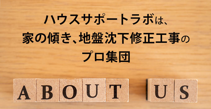 会社概要ーハウスサポートラボは家の傾き修正工事、地盤沈下修正工事のプロ集団